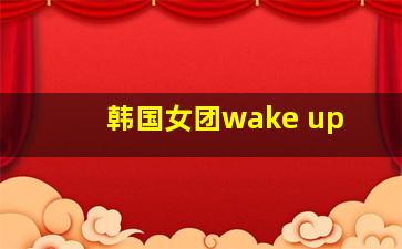 韩国女团wake up